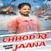 About Chhod Ke Jaana Song